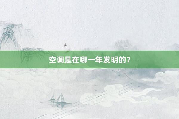 空调是在哪一年发明的？